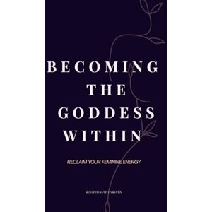 Arwen, Rooted With Becoming The Goddess Within: Reclaim Your Feminine Energy Arwen, Rooted With Becoming The Goddess Within: Reclaim Your Feminine Energy