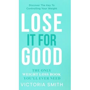 Smith, Victoria Lose It For Good: The Only Weight Loss Book You’ll Ever Need Smith, Victoria Lose It For Good: The Only Weight Loss Book You’ll Ever Need