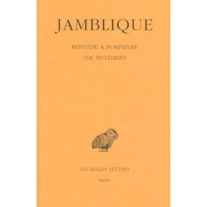 Jamblique. Reponse a Porphyre: de Mysteriis: 496 (Collection des universites de France Serie grecque) Jamblique. Reponse a Porphyre: de Mysteriis: 496 (Collection des universites de France Serie grecque)