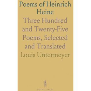 Louis, Untermeyer Poems of Heinrich Heine: Three Hundred and Twenty-Five Poems, Selected and Translated Louis, Untermeyer Poems of Heinrich Heine: Three Hundred and Twenty-Five Poems, Selected and Translated