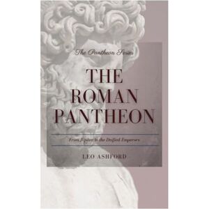 Ashford, Leo The Roman Pantheon: From Jupiter to the Deified Emperors (The Pantheon Series) Ashford, Leo The Roman Pantheon: From Jupiter to the Deified Emperors (The Pantheon Series)