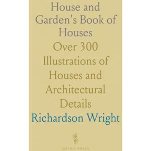 Richardson, Wright House and Garden's Book of Houses: Over 300 Illustrations of Houses and Architectural Details Richardson, Wright House and Garden's Book of Houses: Over 300 Illustrations of Houses and Architectural Details