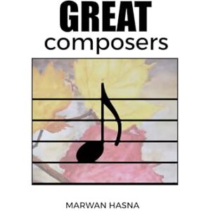 Hasna, Marwan Great Composers: Most important music composers and their lives, works & one important work. For new generation to cover the love of classical music Hasna, Marwan Great Composers: Most important music composers and their lives, works & one important work. For new generation to cover the love of classical music