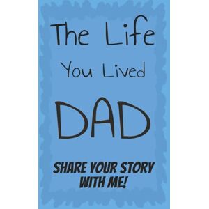 Canuel, WPC The Life You lived Dad: Share Your Story With Me!: A Keepsake Journal with Over 200 Guided Questions and Prompts to Learn and Remember His Lifelong Story and Legacy / Gift For your Father Canuel, WPC The Life You lived Dad: Share Your Story With Me!: A Keepsake Journal with Over 200 Guided Questions and Prompts to Learn and Remember His Lifelong Story and Legacy / Gift For your Father