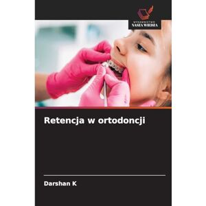 K, Darshan Retencja w ortodoncji K, Darshan Retencja w ortodoncji
