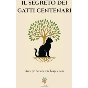 Fidati, Amici Il Segreto Dei Gatti Centenari: Strategie Per Una Vita Lunga E Sana Fidati, Amici Il Segreto Dei Gatti Centenari: Strategie Per Una Vita Lunga E Sana