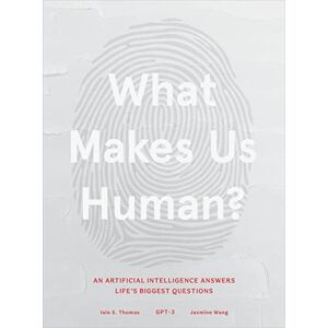 Thomas, Iain S. What Makes Us Human: An Artificial Intelligence Answers Life's Biggest Questions Thomas, Iain S. What Makes Us Human: An Artificial Intelligence Answers Life's Biggest Questions