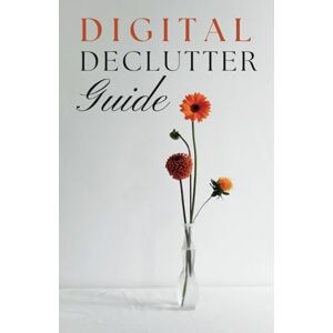 Wells, Harper Digital Declutter Guide: Practical Steps to Clean Up Your Online Life, Organize Files, and Boost Productivity for a More Efficient Digital Experience (Minimal is More) Wells, Harper Digital Declutter Guide: Practical Steps to Clean Up Your Online Life, Organize Files, and Boost Productivity for a More Efficient Digital Experience (Minimal is More)