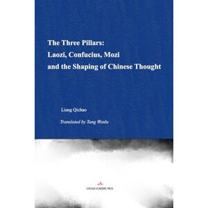 LIANG, Qichao The Three Pillars: Laozi, Confucius, Mozi and the Shaping of Chinese Thought LIANG, Qichao The Three Pillars: Laozi, Confucius, Mozi and the Shaping of Chinese Thought
