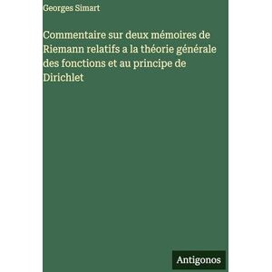 Simart, Georges Commentaire sur deux mémoires de Riemann relatifs a la théorie générale des fonctions et au principe de Dirichlet Simart, Georges Commentaire sur deux mémoires de Riemann relatifs a la théorie générale des fonctions et au principe de Dirichlet
