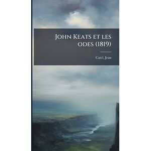 Catel, Jean John Keats et les odes (1819) Catel, Jean John Keats et les odes (1819)