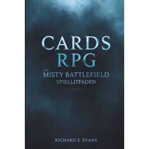 Evans, Richard S. CARDS RPG: Der Misty Battlefield Spielleitfaden: Der umfassende Spieldurchgangs-, Build-, Geheimnis- und Komplettierungsleitfaden für jeden Spielertyp. Evans, Richard S. CARDS RPG: Der Misty Battlefield Spielleitfaden: Der umfassende Spieldurchgangs-, Build-, Geheimnis- und Komplettierungsleitfaden für jeden Spielertyp.