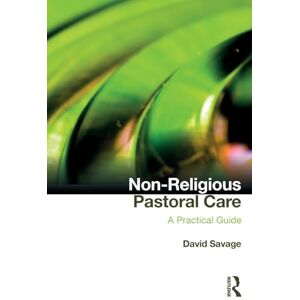 Savage, David Non-Religious Pastoral Care: A Practical Guide Savage, David Non-Religious Pastoral Care: A Practical Guide