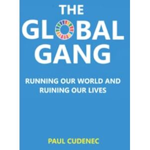 Cudenec, Paul The Global Gang Running Our World and Ruining Our Lives Cudenec, Paul The Global Gang Running Our World and Ruining Our Lives