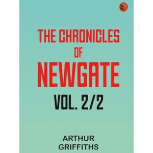 Arthur Griffiths The Chronicles of Newgate vol. 2/2 Arthur Griffiths The Chronicles of Newgate vol. 2/2
