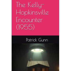 Gunn, Patrick The Kelly-Hopkinsville Encounter (1955) Gunn, Patrick The Kelly-Hopkinsville Encounter (1955)