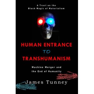Tunney, James Human Entrance to Transhumanism: Machine Merger and the End of Humanity Tunney, James Human Entrance to Transhumanism: Machine Merger and the End of Humanity