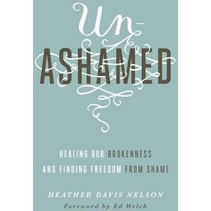 Davis Nelson, Heather Davis Unashamed: Healing Our Brokenness and Finding Freedom from Shame Davis Nelson, Heather Davis Unashamed: Healing Our Brokenness and Finding Freedom from Shame