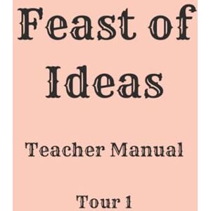 Smith, Mrs. Elizabeth K Feast of Ideas Teacher Manual Tour 1: A Charlotte Mason inspired homeschool curriculum (Feast of Ideas Tour 1) Smith, Mrs. Elizabeth K Feast of Ideas Teacher Manual Tour 1: A Charlotte Mason inspired homeschool curriculum (Feast of Ideas Tour 1)