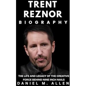 Allen, Daniel M. Trent Reznor Biography: The Life and Legacy of the Creative Force Behind Nine Inch Nails Allen, Daniel M. Trent Reznor Biography: The Life and Legacy of the Creative Force Behind Nine Inch Nails