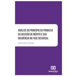 Ferreira, Jéssica Alves Análise do princípio da primazia da decisão de mérito e sua incidência na fase recursal Ferreira, Jéssica Alves Análise do princípio da primazia da decisão de mérito e sua incidência na fase recursal