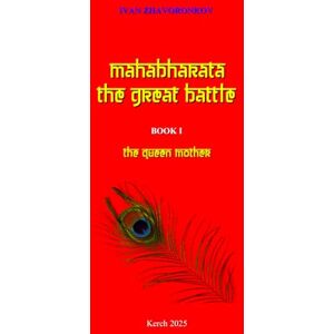 Zhavoronkov, Ivan Mahabharata: The Great Battle: Book I. The Queen Mother Zhavoronkov, Ivan Mahabharata: The Great Battle: Book I. The Queen Mother