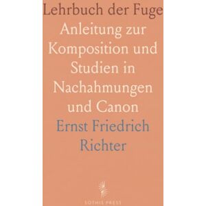 Ernst Friedrich, Richter Lehrbuch der Fuge: Anleitung zur Komposition und Studien in Nachahmungen und Canon Ernst Friedrich, Richter Lehrbuch der Fuge: Anleitung zur Komposition und Studien in Nachahmungen und Canon