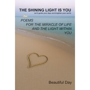 Day, Beautiful THE SHINING LIGHT IS YOU: Let it guide your days and brighten your world. Day, Beautiful THE SHINING LIGHT IS YOU: Let it guide your days and brighten your world.