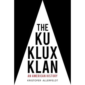 Allerfeldt, Kristofer The Ku Klux Klan: An American History Allerfeldt, Kristofer The Ku Klux Klan: An American History