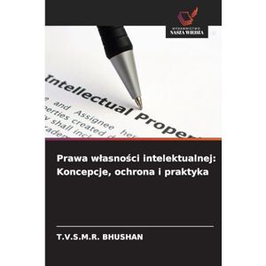 Bhushan, T V S M R Prawa wlasności intelektualnej: Koncepcje, ochrona i praktyka Bhushan, T V S M R Prawa wlasności intelektualnej: Koncepcje, ochrona i praktyka