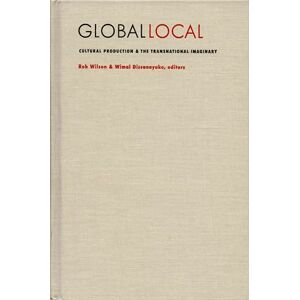 Global/Local: Cultural Production and the Transnational Imaginary (Asia-Pacific: Culture, Politics, and Society) Global/Local: Cultural Production and the Transnational Imaginary (Asia-Pacific: Culture, Politics, and Society)