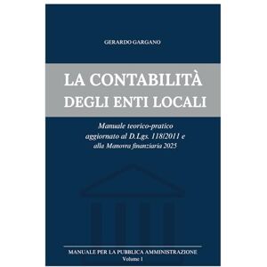 Gargano, Gerardo Manuale di Contabilità degli Enti Locali: Programmazione, Gestione, Rendiconto e Principi Contabili: Una Guida Completa e Aggiornata per Concorsi e Professionisti della Pubblica Amministrazione. Gargano, Gerardo Manuale di Contabilità degli Enti Locali: Programmazione, Gestione, Rendiconto e Principi Contabili: Una Guida Completa e Aggiornata per Concorsi e Professionisti della Pubblica Amministrazione.