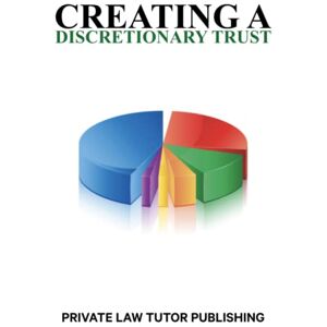Publishing, Private Law Tutor Creating a Discretionary Trust (How To Series) Publishing, Private Law Tutor Creating a Discretionary Trust (How To Series)