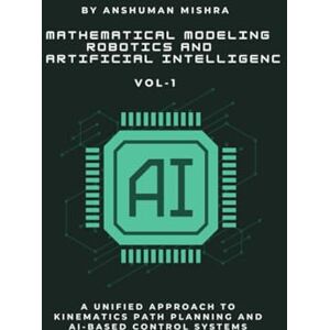 Mishra, Anshuman Mathematical Modeling in Robotics and Artificial Intelligenc (AI & New Age Math) Mishra, Anshuman Mathematical Modeling in Robotics and Artificial Intelligenc (AI & New Age Math)