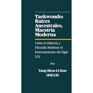 Kuo (杨慎立阔), Yang Shen-Li Taekwondo: Raíces Ancestrales, Maestría Moderna – Cómo la Historia y Filosofía Moldean el Entrenamiento del Siglo XXI: Cómo la Tradición Alimenta a los Guerreros del Mañana en la Era de la IA Kuo (杨慎立阔), Yang Shen-Li Taekwondo: Raíces Ancestrales, Maestría Moderna – Cómo la Historia y Filosofía Moldean el Entrenamiento del Siglo XXI: Cómo la Tradición Alimenta a los Guerreros del Mañana en la Era de la IA