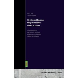 Chen, Mei El ultrasonido como terapia moderna contra el cáncer: Principios físicos, mecanismos de acción biológicos y aplicaciones clínicas en oncología Chen, Mei El ultrasonido como terapia moderna contra el cáncer: Principios físicos, mecanismos de acción biológicos y aplicaciones clínicas en oncología