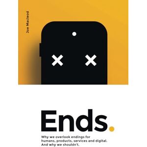 Macleod, Joe Ends.: Why we overlook endings for humans, products, services and digital. And why we shouldn’t. Macleod, Joe Ends.: Why we overlook endings for humans, products, services and digital. And why we shouldn’t.