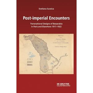 Svetlana Suveica Post-imperial Encounters: Transnational Designs of Bessarabia in Paris and Elsewhere, 1917–1922: 167 (Südosteuropäische Arbeiten, 167) Svetlana Suveica Post-imperial Encounters: Transnational Designs of Bessarabia in Paris and Elsewhere, 1917–1922: 167 (Südosteuropäische Arbeiten, 167)