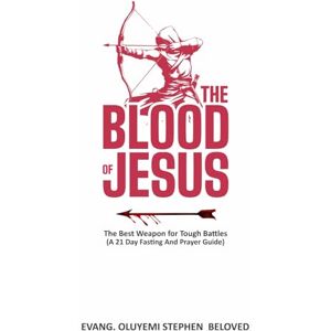 Beloved, Evangelist Oluyemi Stephen Blood of Jesus: The Weapon for Tough Battles: A 21 Day Fasting Prayer Guide Beloved, Evangelist Oluyemi Stephen Blood of Jesus: The Weapon for Tough Battles: A 21 Day Fasting Prayer Guide