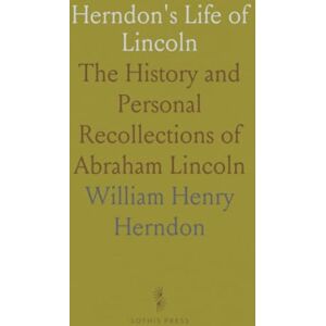William Henry, Herndon Herndon's Life of Lincoln: The History and Personal Recollections of Abraham Lincoln William Henry, Herndon Herndon's Life of Lincoln: The History and Personal Recollections of Abraham Lincoln