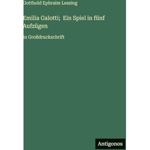 Lessing, Gotthold Ephraim Emilia Galotti; Ein Spiel in fünf Aufzügen: in Großdruckschrift Lessing, Gotthold Ephraim Emilia Galotti; Ein Spiel in fünf Aufzügen: in Großdruckschrift