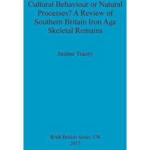 Tracey, Justine Cultural Behaviour or Natural Processes A Review of Southern Britain Iron Age Skeletal Remains: 576 (British Archaeological Reports British Series) Tracey, Justine Cultural Behaviour or Natural Processes A Review of Southern Britain Iron Age Skeletal Remains: 576 (British Archaeological Reports British Series)