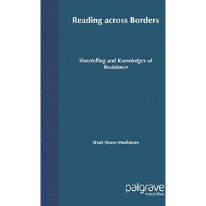 Stone-Mediatore, S. Reading Across Borders: Storytelling and Knowledges of Resistance (Comparative Feminist Studies) Stone-Mediatore, S. Reading Across Borders: Storytelling and Knowledges of Resistance (Comparative Feminist Studies)