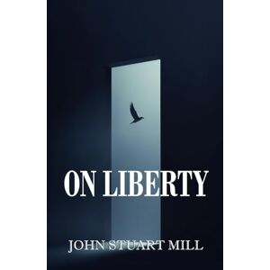 Mill, John Stuart ON LIBERTY: Rebirth Collector's Edition Annotated Mill, John Stuart ON LIBERTY: Rebirth Collector's Edition Annotated