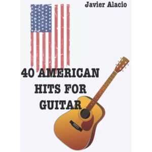 Alacio Matellano, Francisco Javier 40 AMERICAN HITS FOR GUITAR: All time songs from the best USA artist & bands Alacio Matellano, Francisco Javier 40 AMERICAN HITS FOR GUITAR: All time songs from the best USA artist & bands