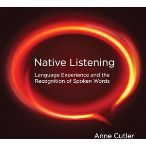 Cutler, Anne Native Listening: Language Experience and the Recognition of Spoken Words (The MIT Press) Cutler, Anne Native Listening: Language Experience and the Recognition of Spoken Words (The MIT Press)