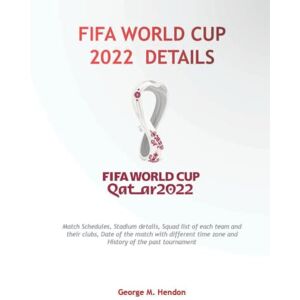 Hendon, George M. FIFA World Cup 2022 Details: Match Schedules, Stadium details, Wall Charts,Squad list and their clubs, date and history of past tournament Hendon, George M. FIFA World Cup 2022 Details: Match Schedules, Stadium details, Wall Charts,Squad list and their clubs, date and history of past tournament