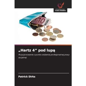 Dirks, Patrick Hartz 4" pod lupą: Pozycjonowanie z punktu widzenia profesjonalnej pracy socjalnej Dirks, Patrick Hartz 4" pod lupą: Pozycjonowanie z punktu widzenia profesjonalnej pracy socjalnej