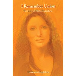 Magdalena, Flo Aeveia I Remember Union: The Story of Mary Magdalena Magdalena, Flo Aeveia I Remember Union: The Story of Mary Magdalena