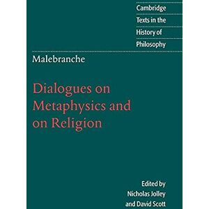 Scott Malebranche: Dialogues Metaphysics: Dialogues on Metaphysics and on Religion (Cambridge Texts in the History of Philosophy) Scott Malebranche: Dialogues Metaphysics: Dialogues on Metaphysics and on Religion (Cambridge Texts in the History of Philosophy)